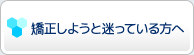 矯正しようと迷っている方へ